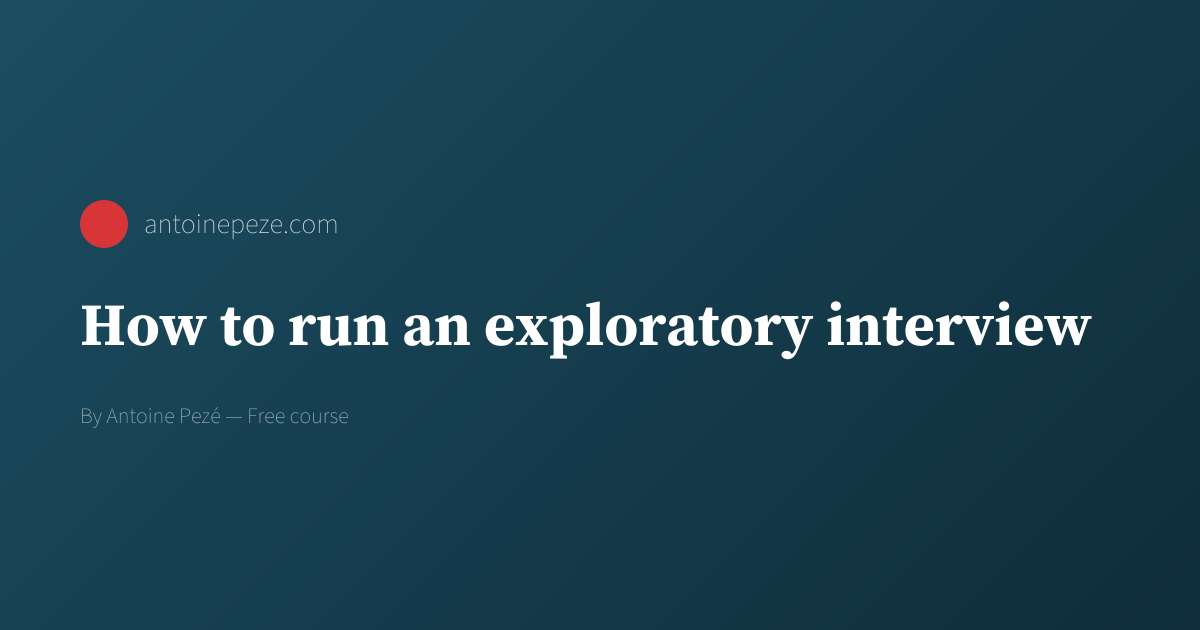Exploratory Example Interview Guide How to run an exploratory interview — Antoine Pezé